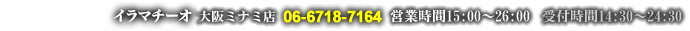 イラマチーオ 大阪ミナミ店 06-6718-7164 営業時間:15時〜26時 9時30分〜25時30分