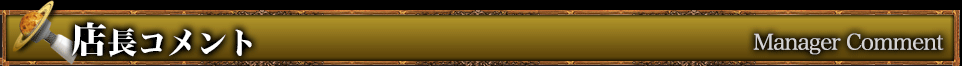 店長コメント Manager Comment