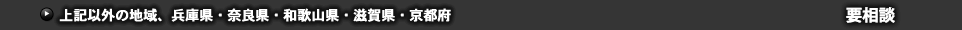 上記以外の地域、兵庫県・奈良県・和歌山県・滋賀県 応相談